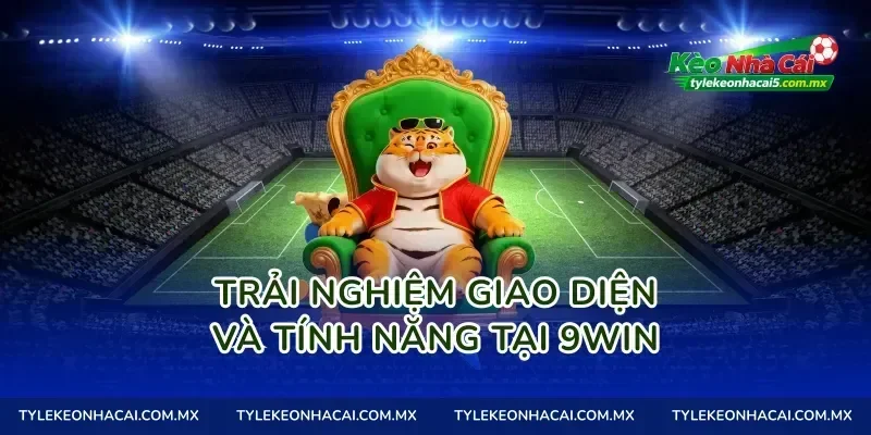 Trải nghiệm giao diện và tính năng tại 9Win