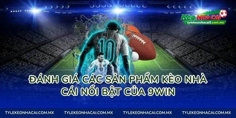 Đánh giá các sản phẩm kèo nhà cái nổi bật của 9Win