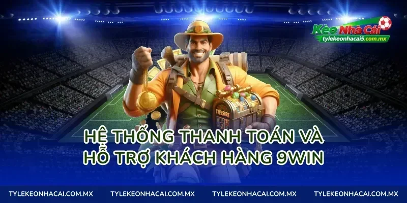 Hệ thống thanh toán và hỗ trợ khách hàng 9Win