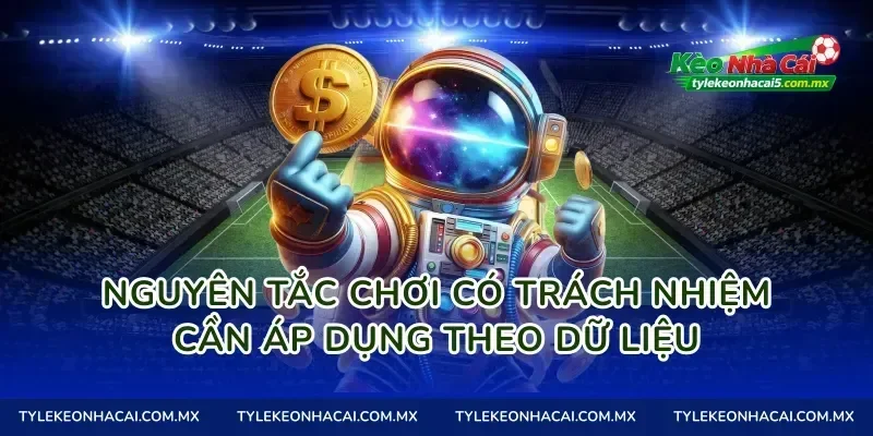 Nguyên tắc chơi có trách nhiệm cần áp dụng theo dữ liệu