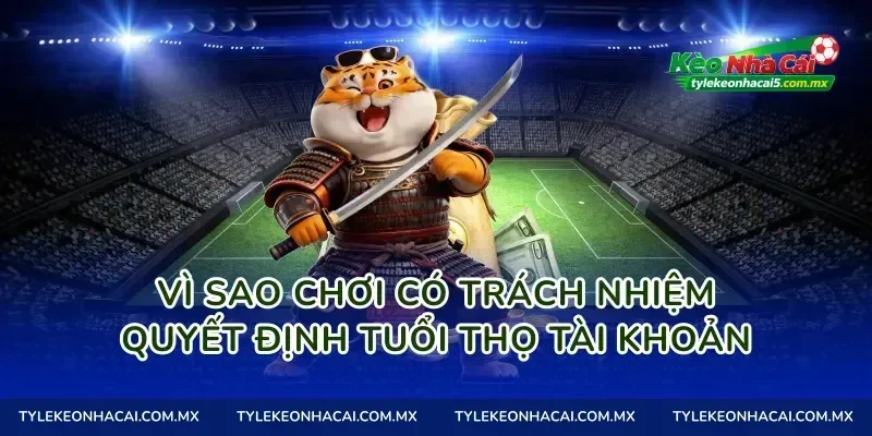 Vì sao chơi có trách nhiệm quyết định tuổi thọ tài khoản