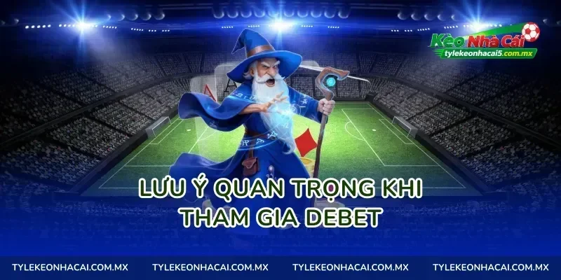 Lưu ý quan trọng khi tham gia Debet
