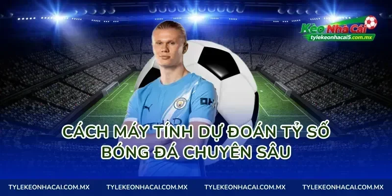 Cách máy tính dự đoán tỷ số bóng đá chuyên sâu