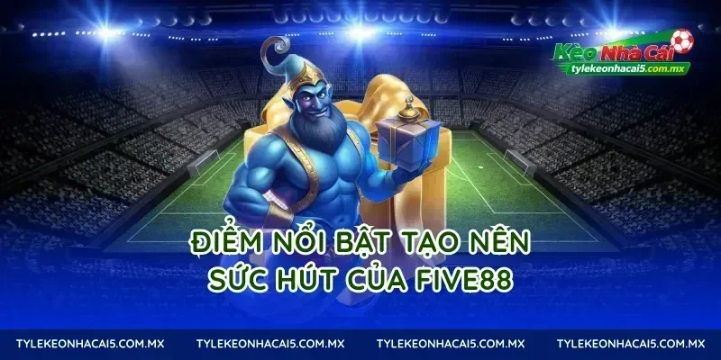 Điểm nổi bật tạo nên sức hút của Five88