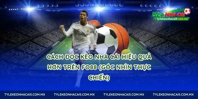 Cách đọc kèo nhà cái hiệu quả hơn trên Fo88 (góc nhìn thực chiến)