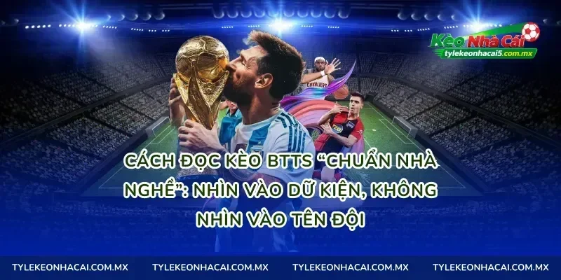 Cách đọc kèo BTTS “chuẩn nhà nghề”: nhìn vào dữ kiện, không nhìn vào tên đội