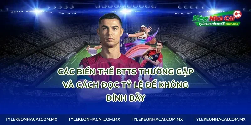 Các biến thể BTTS thường gặp và cách đọc tỷ lệ để không dính bẫy