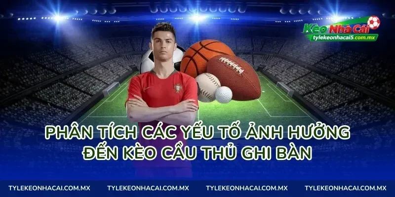 Phân tích các yếu tố ảnh hưởng đến Kèo cầu thủ ghi bàn