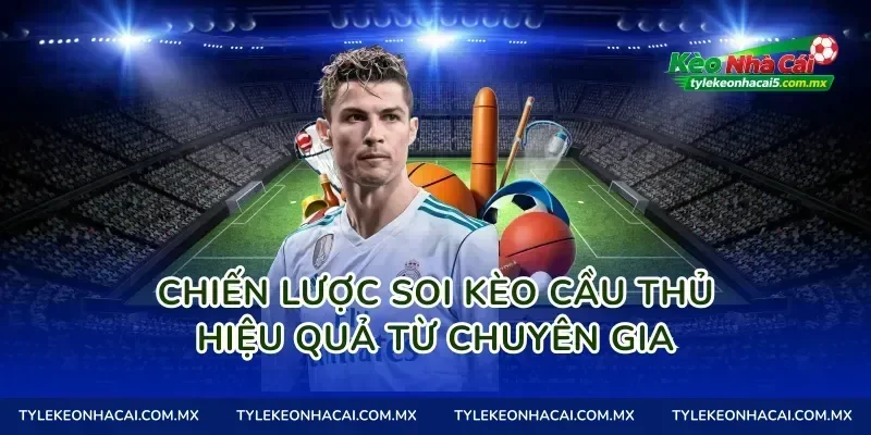 Chiến lược soi Kèo cầu thủ hiệu quả từ chuyên gia