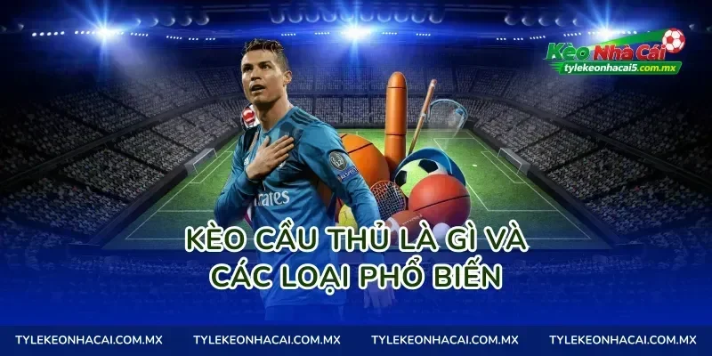 Kèo cầu thủ là gì và các loại phổ biến