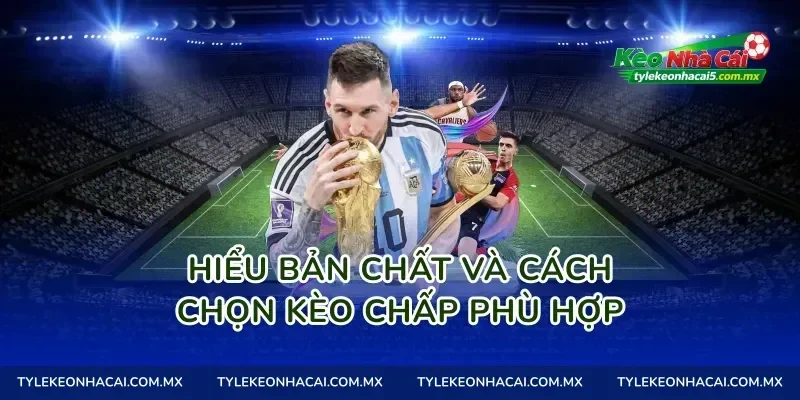 Hiểu bản chất và cách chọn Kèo chấp phù hợp