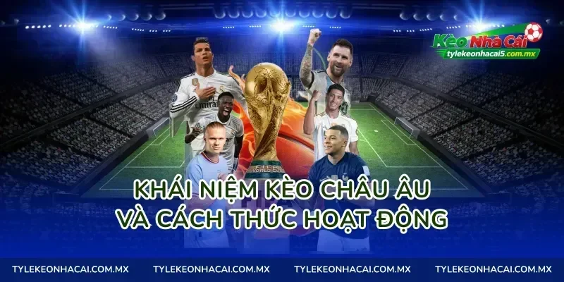 Khái niệm kèo châu Âu và cách thức hoạt động