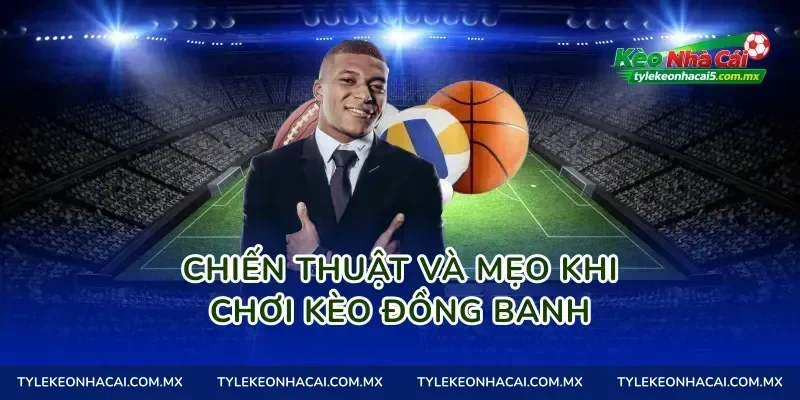 Chiến thuật và mẹo khi chơi kèo đồng banh