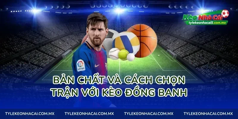 Bản chất và cách chọn trận với kèo đồng banh