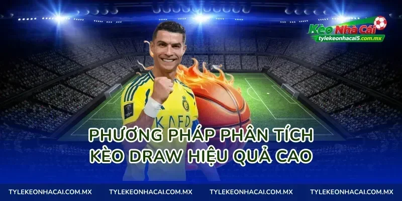 Phương pháp phân tích Kèo Draw hiệu quả cao