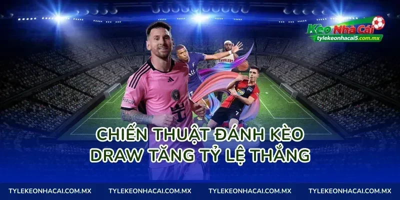 Chiến thuật đánh Kèo Draw tăng tỷ lệ thắng