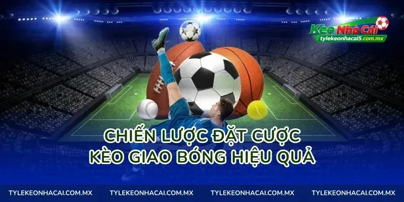 Chiến lược đặt cược kèo giao bóng hiệu quả