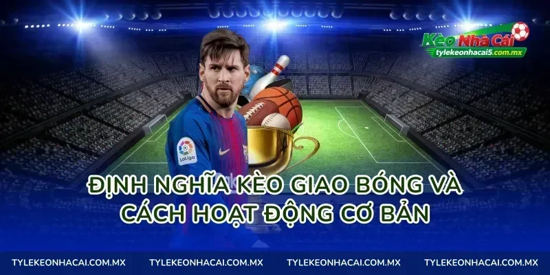 Định nghĩa kèo giao bóng và cách hoạt động cơ bản