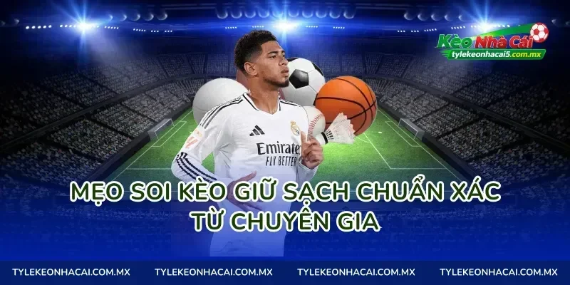 Mẹo Soi Kèo giữ sạch Chuẩn Xác Từ Chuyên Gia