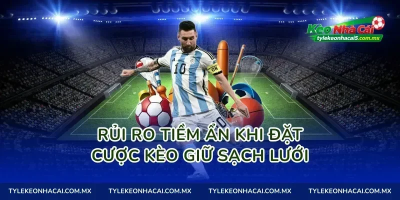 Rủi Ro Tiềm Ẩn Khi Đặt Cược Kèo giữ sạch Lưới