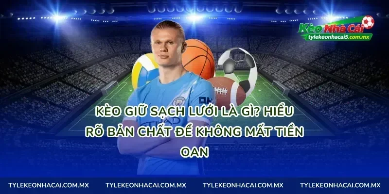 Kèo giữ sạch Lưới Là Gì? Hiểu Rõ Bản Chất Để Không Mất Tiền Oan