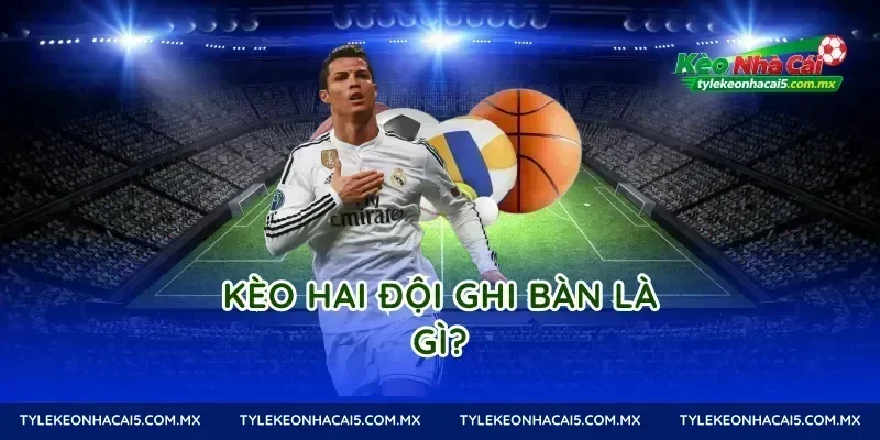 Kèo Hai Đội Ghi Bàn Là Gì?