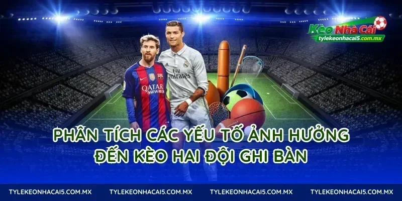Phân Tích Các Yếu Tố Ảnh Hưởng Đến Kèo Hai Đội Ghi Bàn