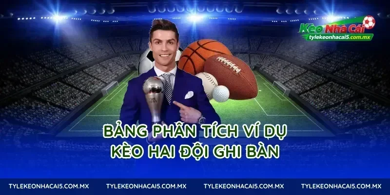 Bảng Phân Tích Ví Dụ Kèo Hai Đội Ghi Bàn