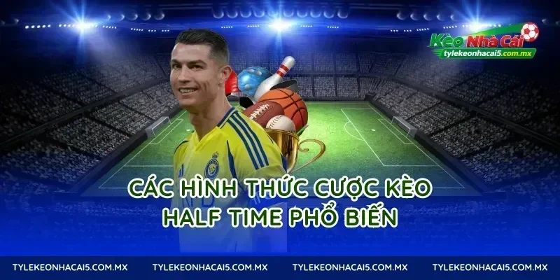 Các hình thức cược kèo half time phổ biến