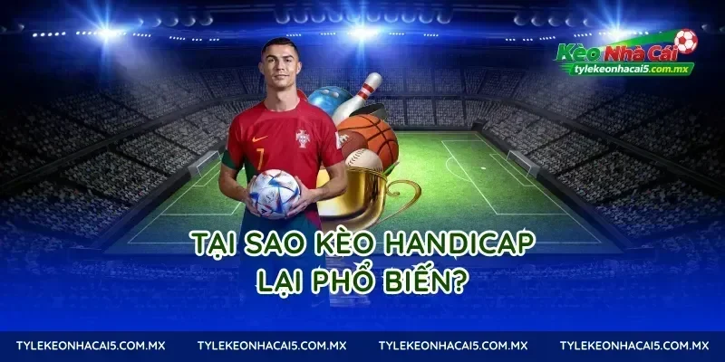 Tại sao Kèo Handicap lại phổ biến?