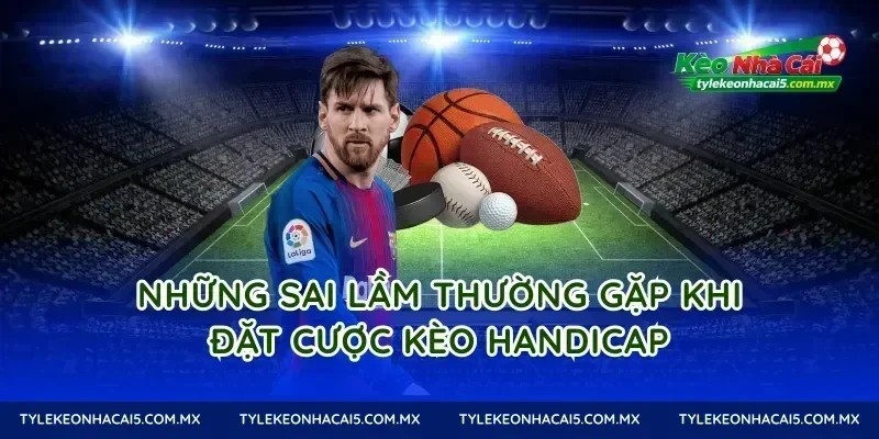 Những sai lầm thường gặp khi đặt cược kèo Handicap