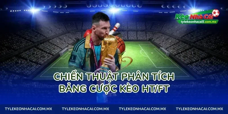 Chiến thuật phân tích bảng cược Kèo HT/FT