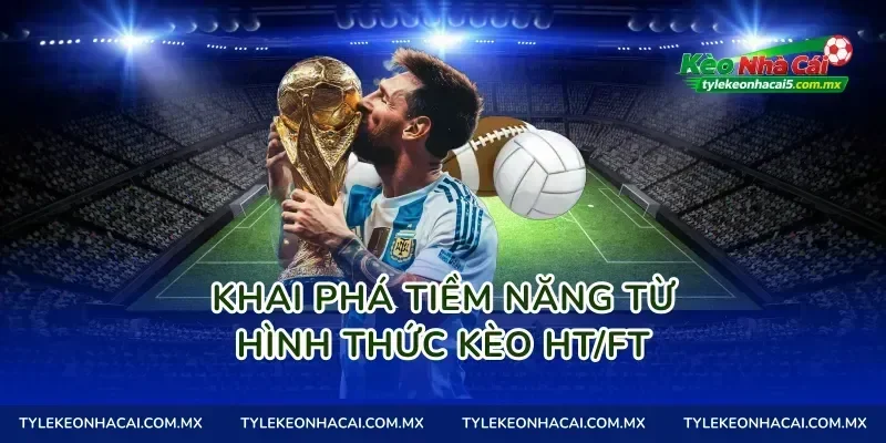 Khai phá tiềm năng từ hình thức Kèo HT/FT