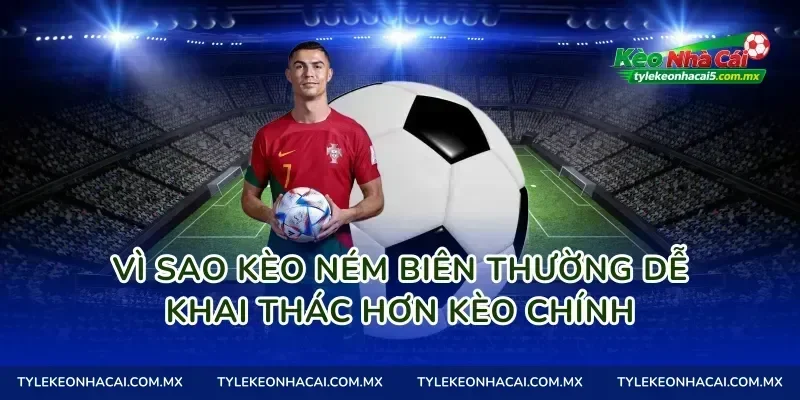 Vì sao Kèo ném biên thường dễ khai thác hơn kèo chính