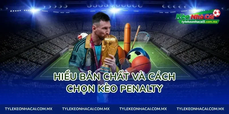Hiểu bản chất và cách chọn kèo penalty