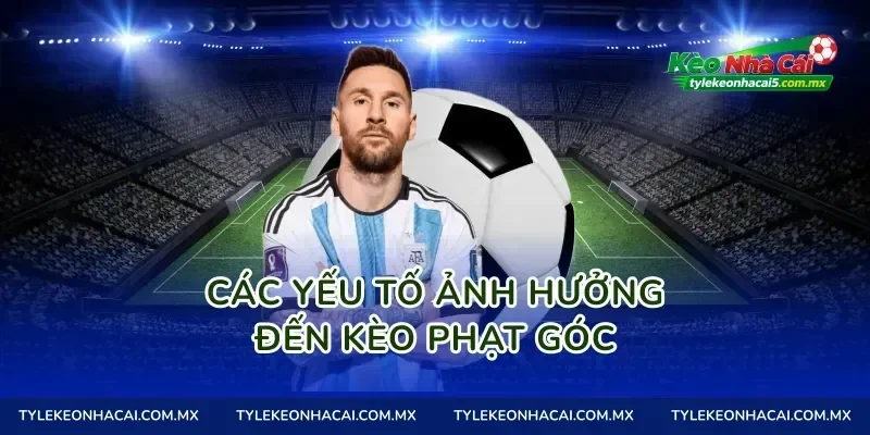 Các yếu tố ảnh hưởng đến Kèo phạt góc