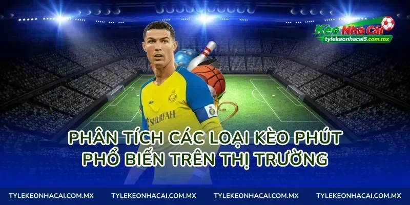 Phân Tích Các Loại Kèo Phút Phổ Biến Trên Thị Trường