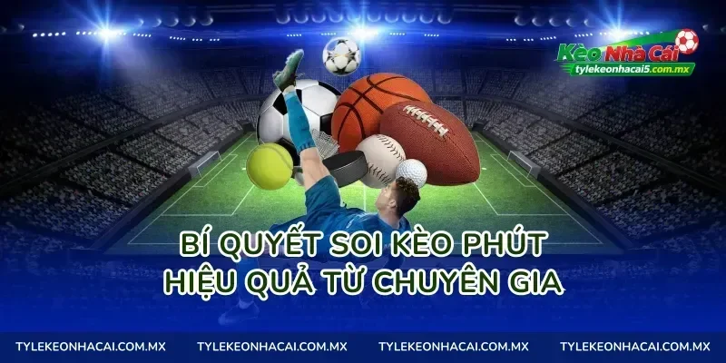 Bí Quyết Soi Kèo Phút Hiệu Quả Từ Chuyên Gia