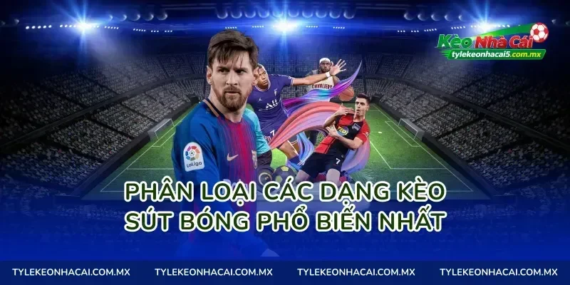 Phân loại các dạng Kèo sút bóng phổ biến nhất