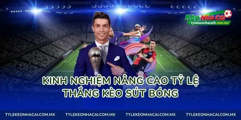 Kinh nghiệm nâng cao tỷ lệ thắng Kèo sút bóng