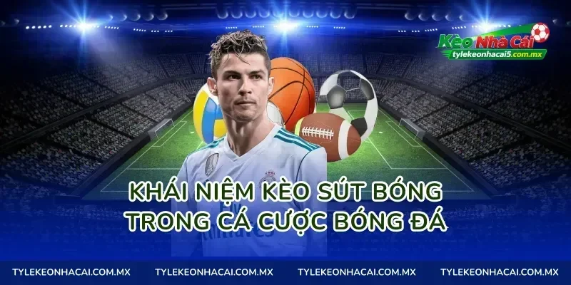 Khái niệm Kèo sút bóng trong cá cược bóng đá