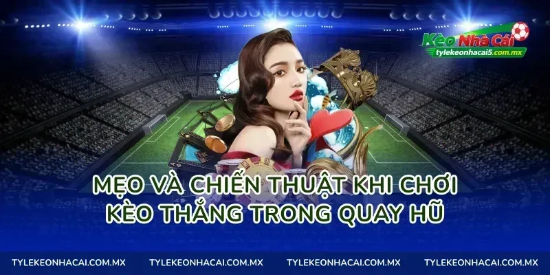 Mẹo và chiến thuật khi chơi Kèo thắng trong quay hũ