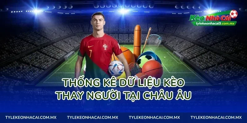 Thống kê dữ liệu kèo thay người tại châu âu