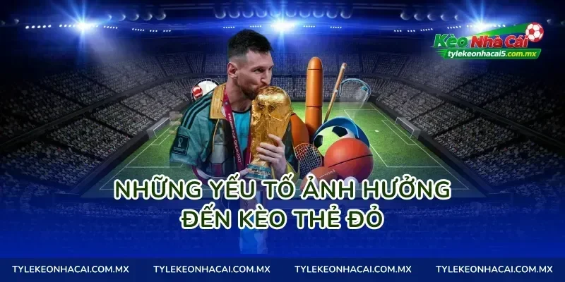 Những yếu tố ảnh hưởng đến kèo thẻ đỏ