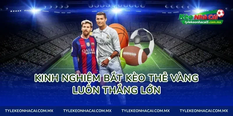 Kinh nghiệm bắt kèo thẻ vàng luôn thắng lớn