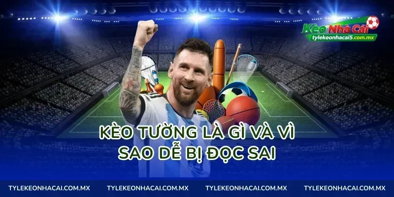 kèo tường là gì và vì sao dễ bị đọc sai