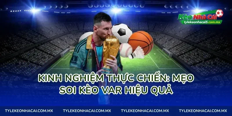 Kinh nghiệm thực chiến: Mẹo soi kèo VAR hiệu quả