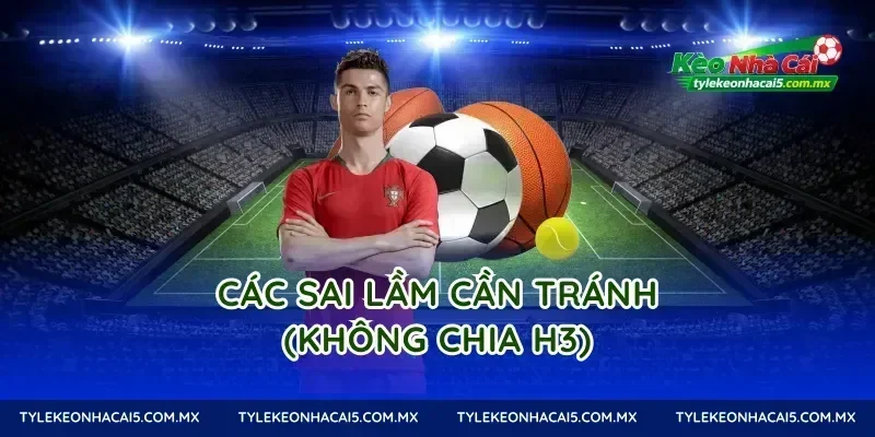 Các sai lầm cần tránh (Không chia H3)
