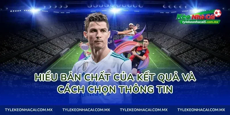 Hiểu bản chất của kết quả và cách chọn thông tin