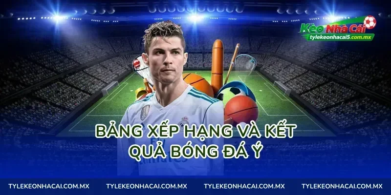 Bảng Xếp Hạng Và Kết Quả Bóng Đá Ý